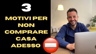 3 MOTIVI PER NON ACQUISTARE CASA ADESSO [upl. by Ennirroc]