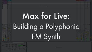 Max For Live Building a Polyphonic FM Synth [upl. by Rusell622]