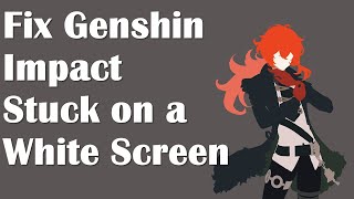 How to Fix Genshin Impact Stuck on a White Screen [upl. by Negriv239]