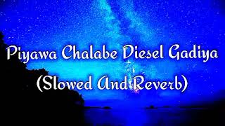 Piyawa Chalabe Diesel Gadiya Slowed And Reverb [upl. by Aleina881]