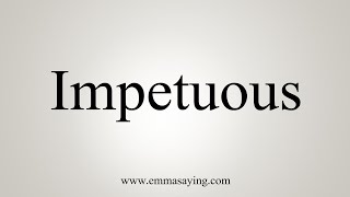 How To Say Impetuous [upl. by Brander986]