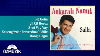 Ankaralı Namık  Ağ Gelin  Çil Çil Horoz  Seni Vay Vay  Kesenözden İniverdim Güdüle  Hangi Dağın [upl. by Adnolrehs496]