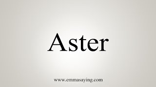 How To Say Aster [upl. by Ativad938]