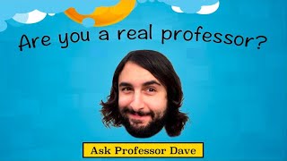 Ask Professor Dave 2 Are You A Real Professor [upl. by Atsyrt]