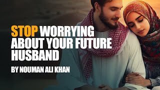 Stop Worrying About Your Future Husband  Nouman Ali Khan [upl. by Aronos]