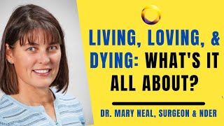 Dr Mary Neal Living Loving amp Dying Whats it all about [upl. by Diaz]