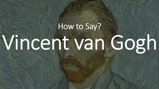 How to Pronounce Vincent Van Gogh CORRECTLY [upl. by Ayit290]