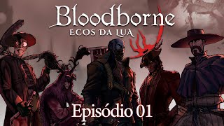 Bloodborne Ecos da Lua RPG  Episódio 01 Smzinho Colucci Zanfas Ibura Rômulo e Kritsugu [upl. by Aicelav]