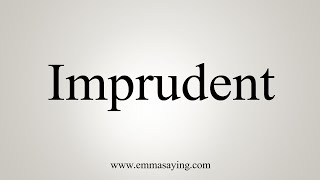 How To Say Imprudent [upl. by Martinez]