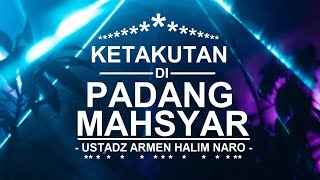 Ketakutan di Padang Mahsyar  Ustadz Armen Halim Naro [upl. by Eirrej282]