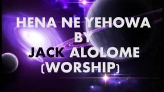 HENA NE YEHOWA BY JACK ALOLOME worship [upl. by Ilana]