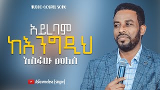 Asfaw Melese አይረባም ከእንግዲህ [upl. by Eessej]