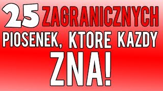 25 ZAGRANICZNYCH PIOSENEK KTÓRE KAŻDY ZNA [upl. by Llekcor]