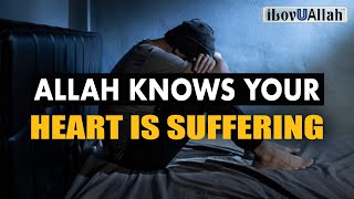 ALLAH KNOWS YOUR HEART IS SUFFERING [upl. by Dor]