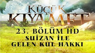 Küçük Kıyamet Bölüm 23  HD  Suizan ile gelen kul hakkı [upl. by Almeta]