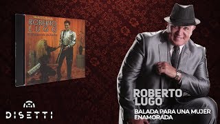 Roberto Lugo  Balada Para Una Mujer Enamorada Audio Oficial  Salsa Romántica [upl. by Watkin]