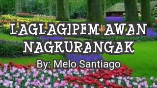 Laglagipem Awan Nagkurangakby Melo Santiago w lyrics [upl. by Ongineb]