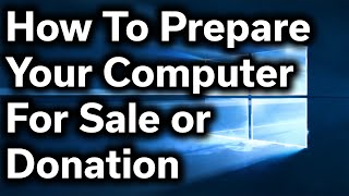 HowTo Guide  How to Safely Prepare Your Computer for Sale or Donation  Reset Windows amp Wipe Files [upl. by Hamforrd]