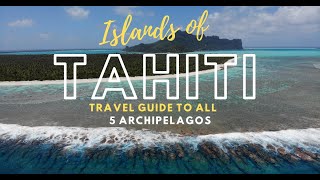 ISLANDS OF TAHITI  Travel Guide To All 5 Archipelagos Of French Polynesia [upl. by Rolfe143]