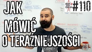 Czasy teraźniejsze jak mówić o teraźniejszości  ROCK YOUR ENGLISH 110 [upl. by Gladys]