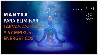 🗣 MANTRA Para Eliminar LARVAS ASTRALES Y VAMPIROS ENERGETICOS 👽 Frecuencia Arcturiana Vivi Pedraglio [upl. by Analise]