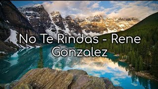 No Te Rindas  Rene Gonzalez Lyrics [upl. by Animrelliug]