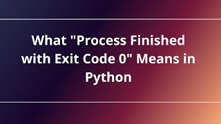 What quotProcess Finished with Exit Code 0quot Means in Python [upl. by Einnil732]